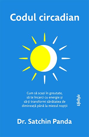 Codul circadian: cum să scazi în greutate, să te încarci cu energie și să-ți transformi sănătatea de dimineață până la miezul nopții  - Satchin Panda