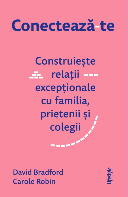 Conectează-te. Construiește relații excepționale cu familia, prietenii și colegii - David Bradford, Carole Robin