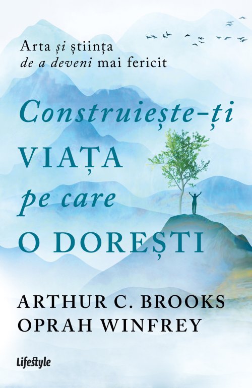 Construiește-ți viața pe care o dorești: arta și știința de a deveni mai fericit - Oprah Winfrey, Arthur C.  Brooks