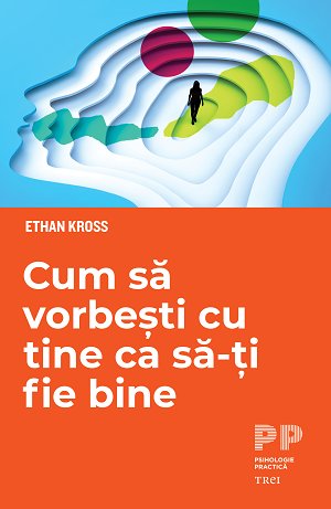 Cum să vorbești cu tine ca să-ți fie bine - Ethan Kross