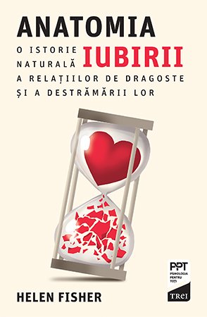 Anatomia iubirii. O istorie naturală a relațiilor de dragoste și a destrămării lor - Helen  Fisher