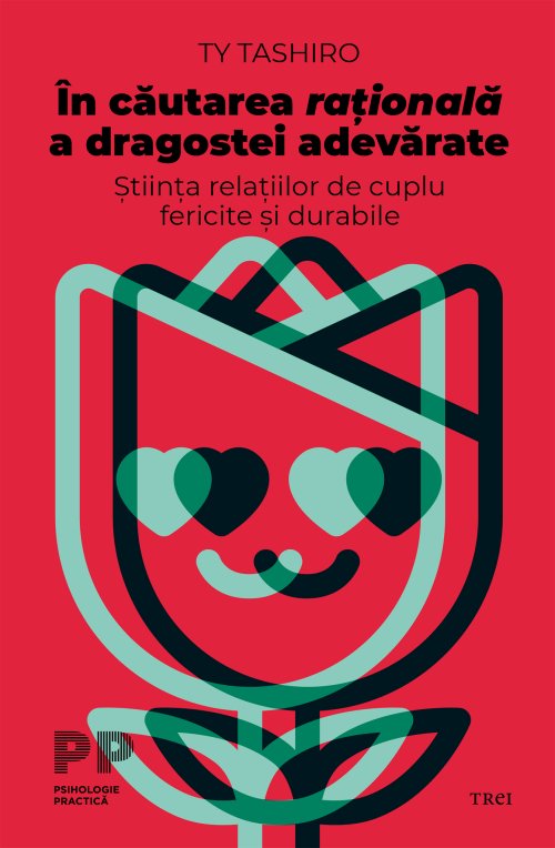 În căutarea rațională a dragostei adevărate. Știința relațiilor de cuplu fericite și durabile - Ty Tashiro