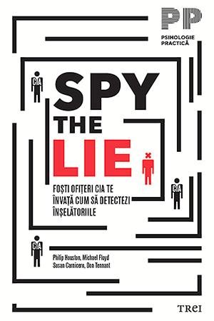 Spy the Lie. Foşti ofiţeri CIA te învaţă cum să detectezi înşelătoriile - Philip Houston
