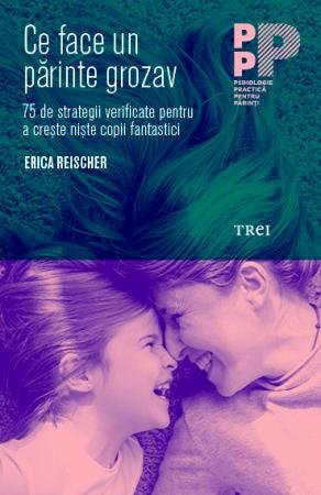 Ce face un părinte grozav. 75 de strategii verificate pentru a crește niște copii fantastici - eBook - Erica Reischer