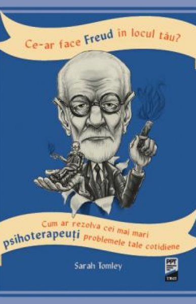 Ce-ar face Freud în locul tău? Cum ar rezolva cei mai mari psihoterapeuți problemele tale cotidiene - eBook - Sarah Tomley
