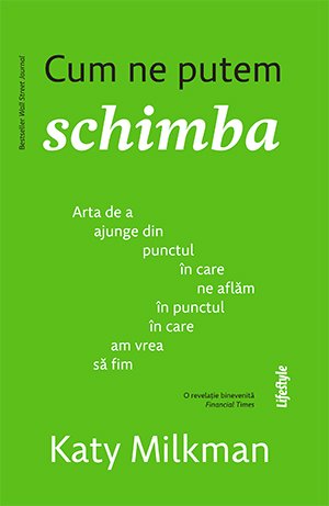 Cum ne putem schimba. Arta de a ajunge din punctul în care ne aflăm în punctul în care am vrea să fim - eBook - Katy Milkman