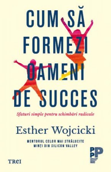 Cum să formezi oameni de succes. Sfaturi simple pentru schimbări radicale - eBook - Esther Wojcicki