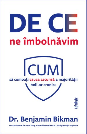 De ce ne îmbolnăvim. Cum să combați cauza ascunsă a majorității bolilor cronice - eBook - Benjamin Bikman