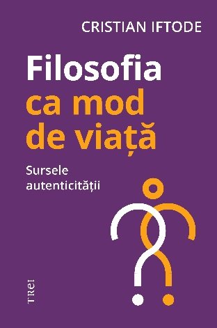 Filosofia ca mod de viață. Sursele autenticității - eBook - Cristian Iftode