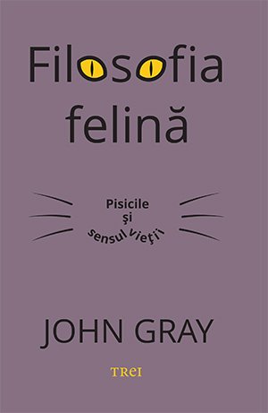 Filosofia felină. Pisicile și sensul vieții - eBook - John Gray