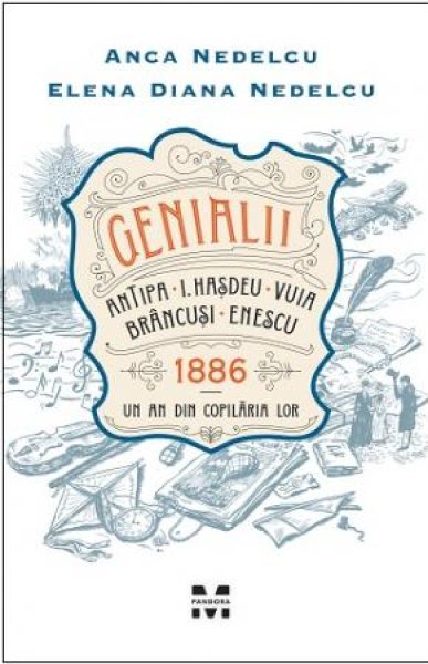 Genialii: Antipa, I. Hașdeu, Vuia, Brâncuși, Enescu. 1886 – Un an din copilăria lor - eBook - Anca Nedelcu