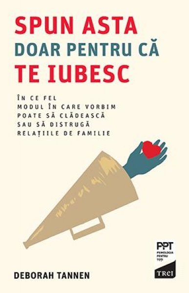 Spun asta doar pentru că te iubesc . În ce fel modul în care vorbim poate să clădească sau să distrugă relațiile de familie - eBook