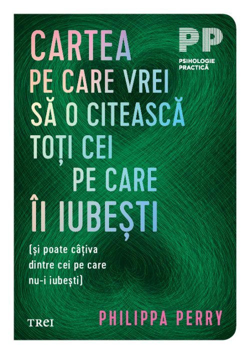Cartea pe care vrei sa o citească toți cei pe care îi iubești. (și poate câțiva dintre cei pe care nu-i iubești) - Philippa  Perry