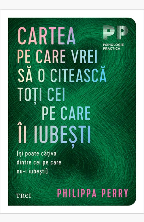 Cartea pe care vrei sa o citească toți cei pe care îi iubești. (și poate câțiva dintre cei pe care nu-i iubești) - Philippa  Perry