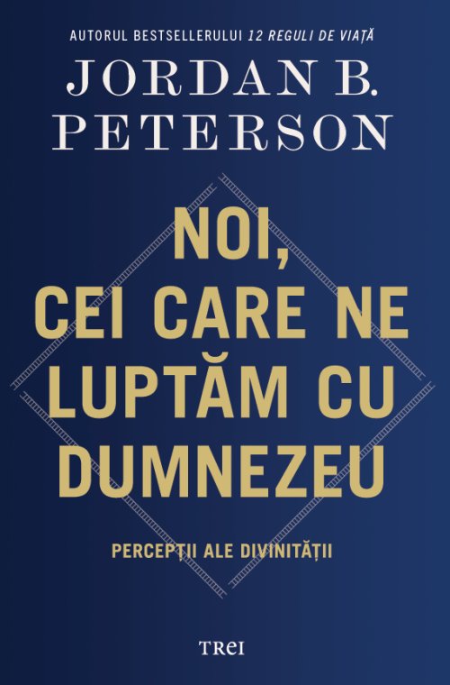 Noi, cei care ne luptăm cu Dumnezeu. Percepții ale divinității - Jordan B. Peterson