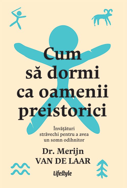 Cum să dormi ca oamenii preistorici. Învățături străvechi pentru a avea un somn odihnitor - Dr. Merijn van de Laar