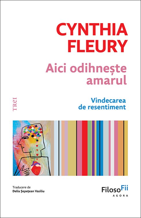 Aici odihnește amarul. Vindecarea de resentiment - Cynthia Fleury