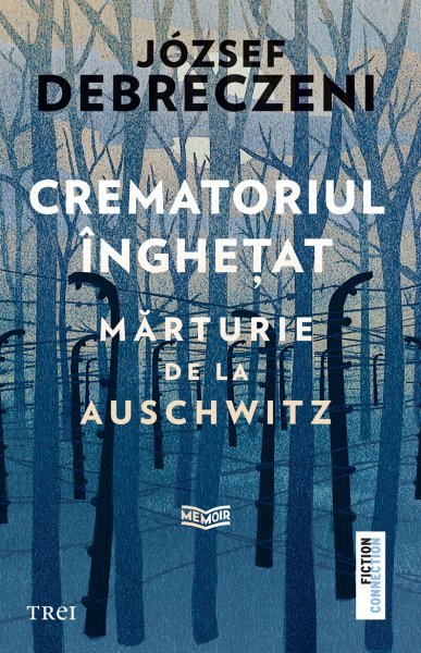 Crematoriul înghețat: mărturie de la Auschwitz - József Debreczeni 