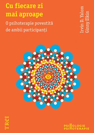 Cu fiecare zi mai aproape. O psihoterapie povestită de ambii participanţi - Irvin D. Yalom, Ginny Elkin