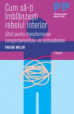 Cum să-ți îmblânzești rebelul interior. Ghid pentru transformarea comportamentului de autosabotare - 