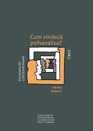Cum vindecă psihanaliza? - Heinz Kohut