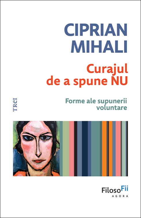 Curajul de a spune nu. Forme ale supunerii voluntare - Ciprian Mihali