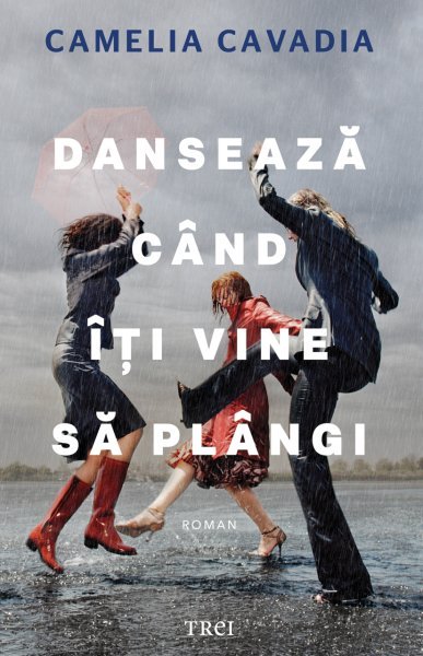 Dansează când îți vine să plângi - Camelia Cavadia