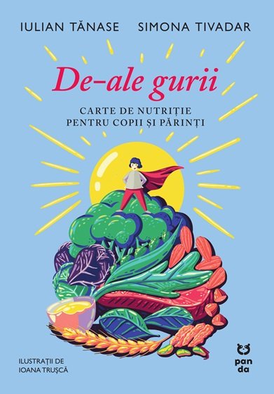 De-ale gurii. Carte de nutriție pentru copii și părinți - Iulian Tănase, Dr. Simona Tivadar