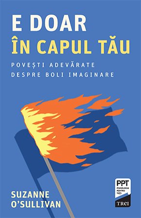 E doar în capul tău. Povești adevarate despre boli imaginare - Suzanne  O’Sullivan