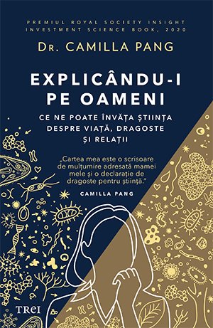 Explicându-i pe oameni. Ce ne poate învăța știința despre viață, dragoste și relații - Camilla Pang