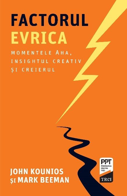 Factorul Evrica. Momentele Aha, insightul creativ și creierul - John  Kounios, Mark  Beeman