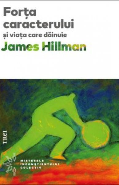 Forţa caracterului şi viaţa care dăinuie - James Hillman