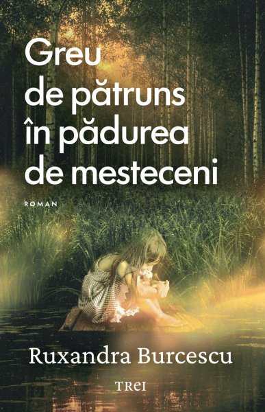Greu de pătruns în pădurea de mesteceni - Ruxandra Burcescu