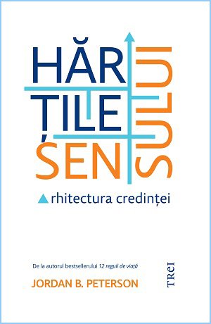 Hărțile sensului. Arhitectura credinței - Jordan B. Peterson