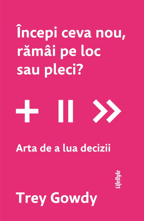 Începi ceva nou, rămâi pe loc sau pleci? Arta de a lua decizii  - Trey Gowdy