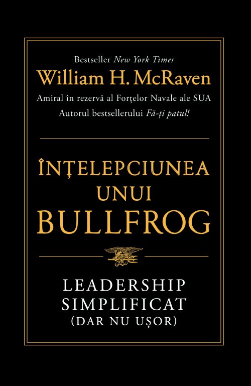 Înțelepciunea unui Bullfrog. Leadership simplificat (dar nu ușor) - William H. McRaven
