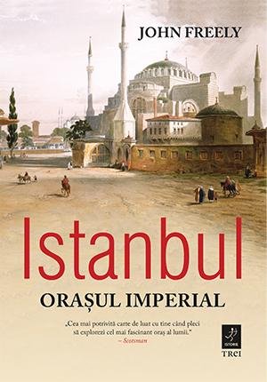 Istanbul. Orașul imperial - John Freely