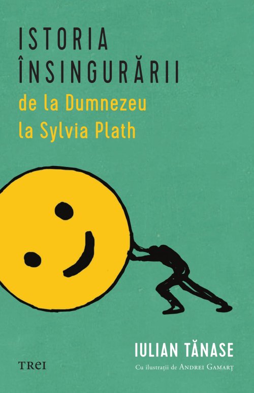 Istoria însingurării de la Dumnezeu la Sylvia Plath - Iulian Tănase