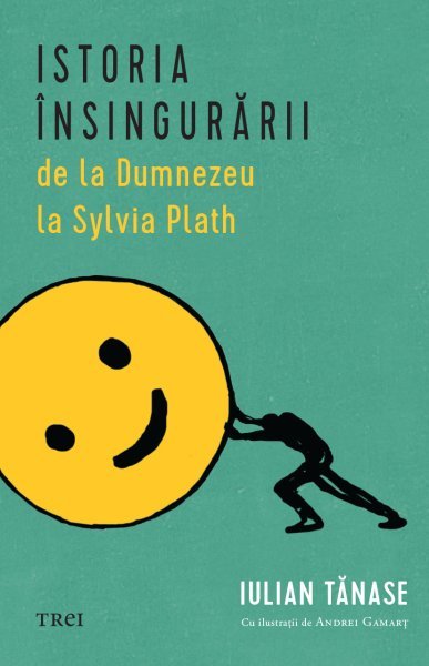 Istoria însingurării de la Dumnezeu la Sylvia Plath - Iulian Tănase