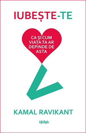 Iubește-te ca și cum viața ta ar depinde de asta - Kamal Ravikant