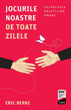 Jocurile noastre de toate zilele - Eric Berne