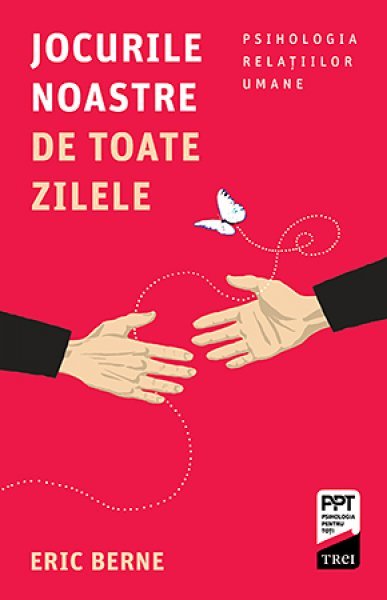 Jocurile noastre de toate zilele - Eric Berne