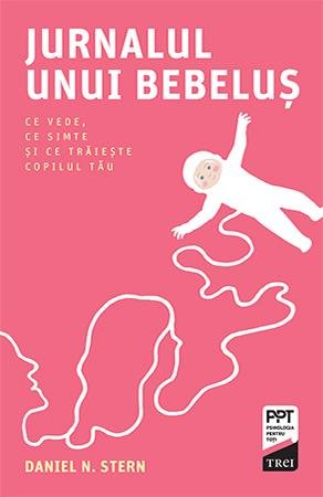 Jurnalul unui bebeluș. Ce vede, ce simte și ce trăiește copilul tău - Daniel N. Stern