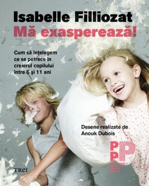 Mă exasperează! Cum să înțelegem ce se petrece în creierul copilului între 6 și 11 ani  - 