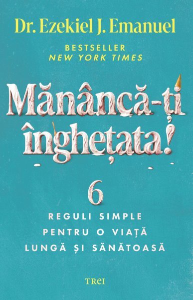 Mănâncă-ți înghețata! - Dr.Ezekiel J.Emanuel