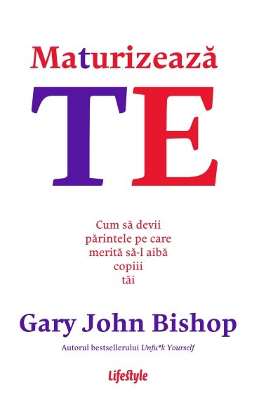 Maturizează-te - Gary John Bishop