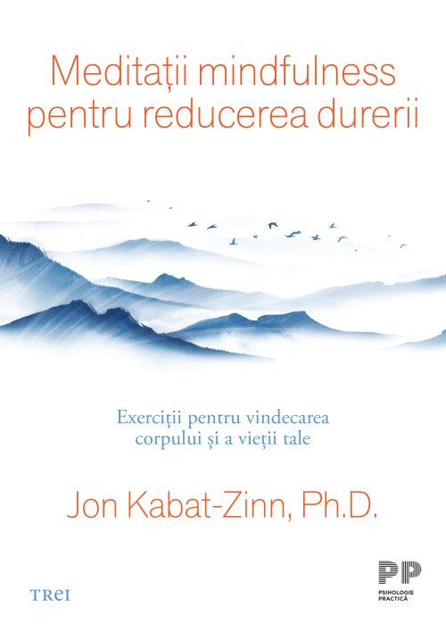 Meditații mindfulness pentru reducerea durerii - Jon Kabat-Zinn, Ph.D.
