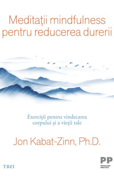 Meditații mindfulness pentru reducerea durerii - Jon Kabat-Zinn, Ph.D.