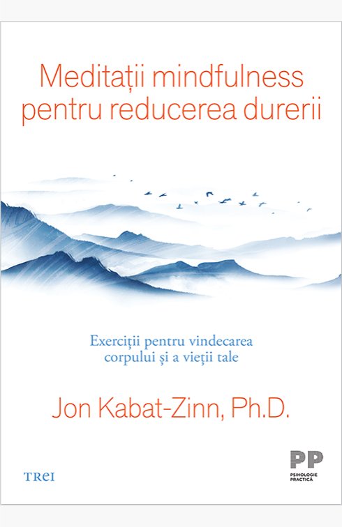 Meditații mindfulness pentru reducerea durerii - Jon Kabat-Zinn, Ph.D.