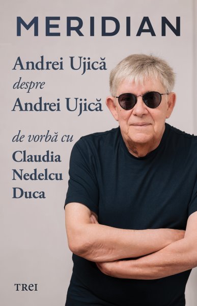 Meridian: Andrei Ujică despre Andrei Ujică: De vorbă cu Claudia Nedelcu Duca - Andrei Ujică, Claudia Nedelcu Duca